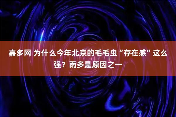 嘉多网 为什么今年北京的毛毛虫“存在感”这么强？雨多是原因之一