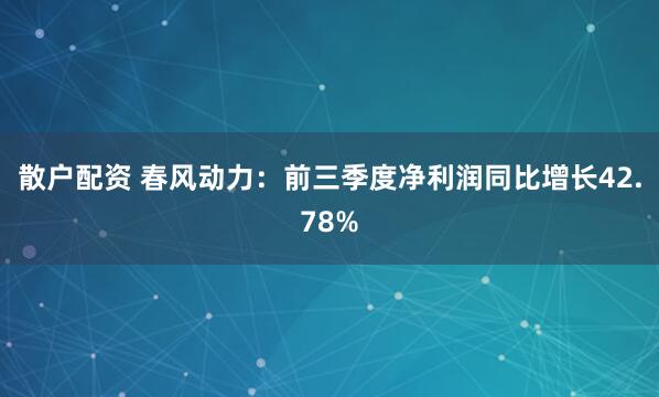 散户配资 春风动力：前三季度净利润同比增长42.78%