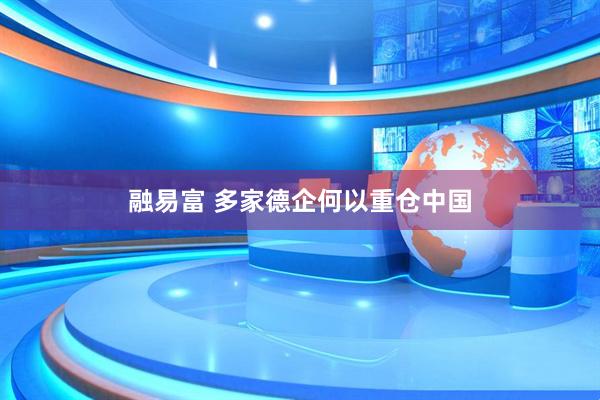 融易富 多家德企何以重仓中国